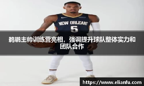 鹈鹕主帅训练营亮相，强调提升球队整体实力和团队合作