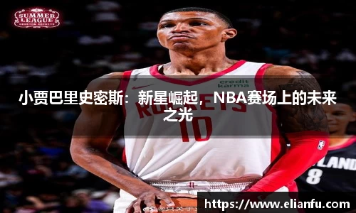 小贾巴里史密斯：新星崛起，NBA赛场上的未来之光
