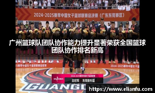 广州篮球队团队协作能力提升显著荣获全国篮球团队协作排名新高