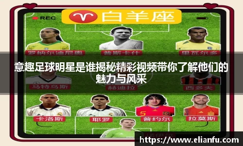 意趣足球明星是谁揭秘精彩视频带你了解他们的魅力与风采